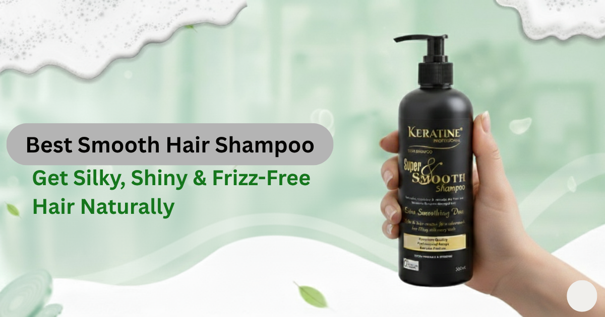 Best Smooth Hair Shampoo – Get Silky, Shiny & Frizz-Free Hair Naturally
