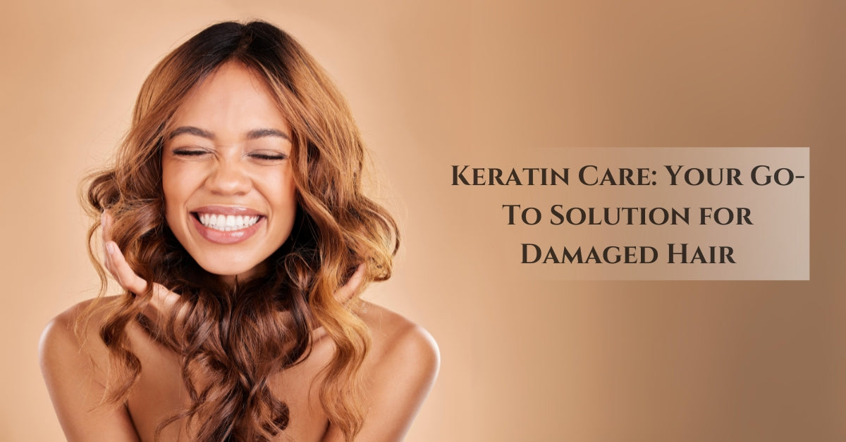 Keratin Care: Your Go-To Solution for Damaged Hair