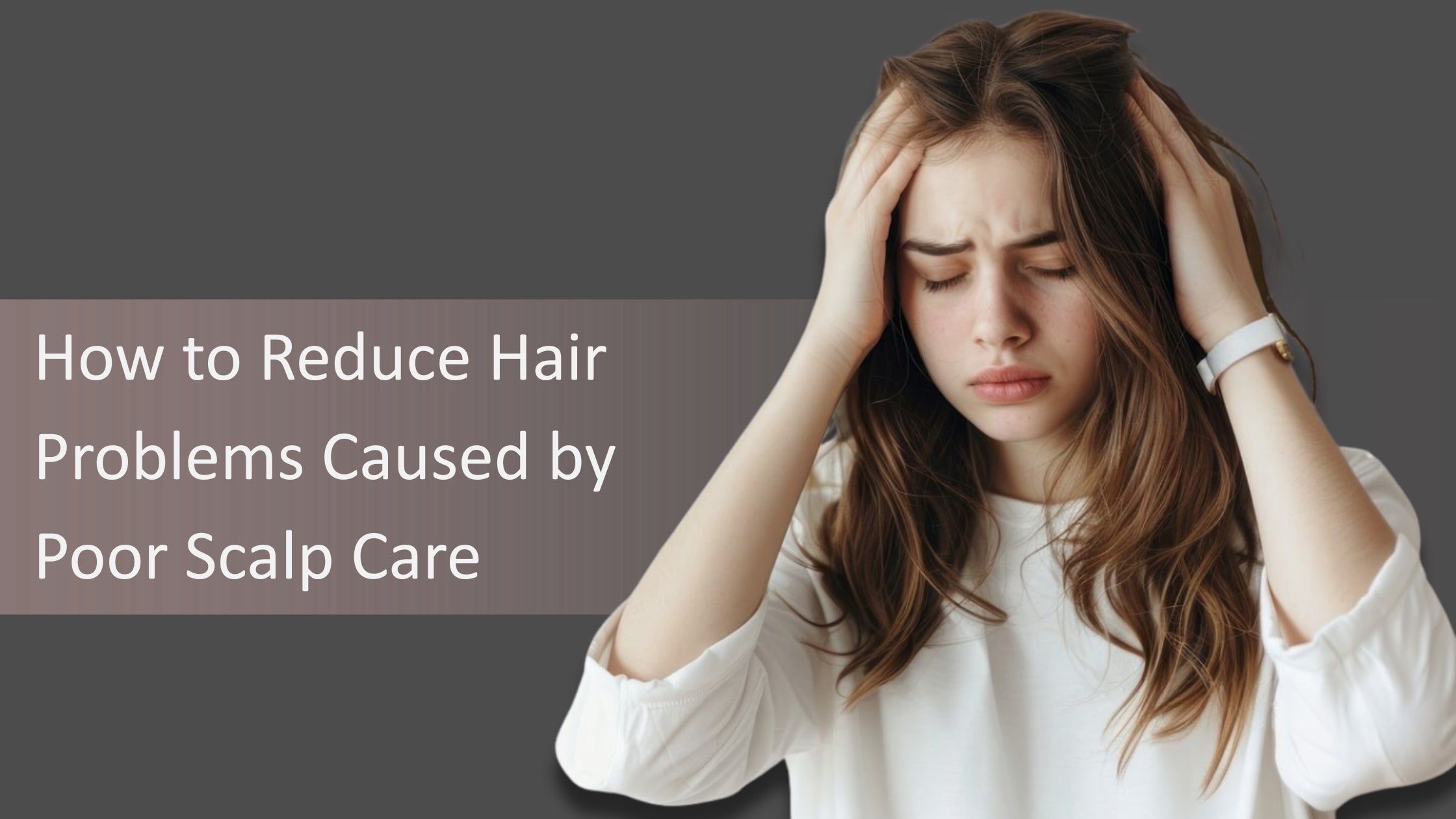 How to Reduce Hair Problems Caused by Poor Scalp Care
