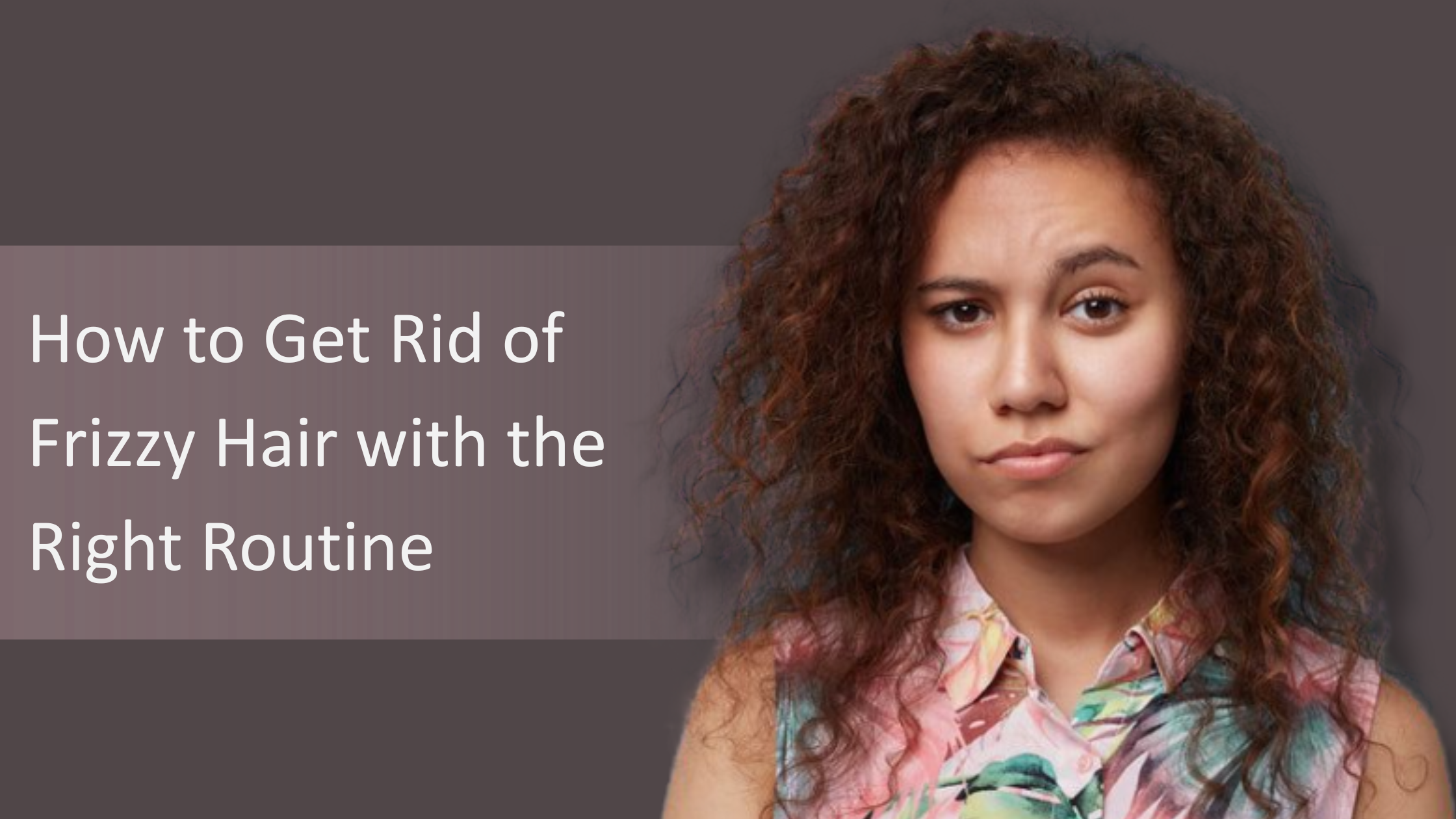 How to Get Rid of Frizzy Hair Permanently with the Right Hair Care Routine