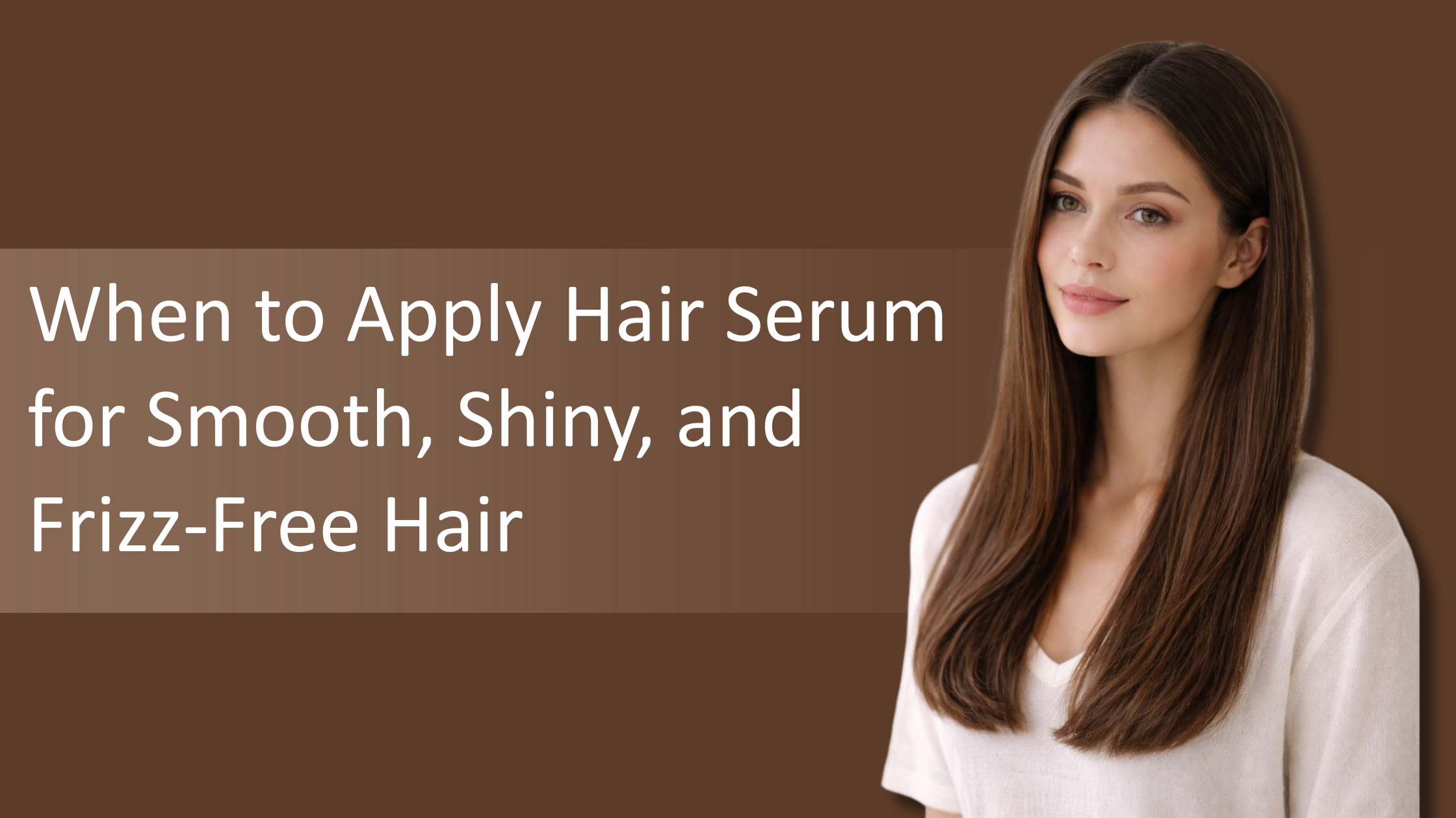 When to Apply Hair Serum for Smooth, Shiny, and Frizz-Free Hair