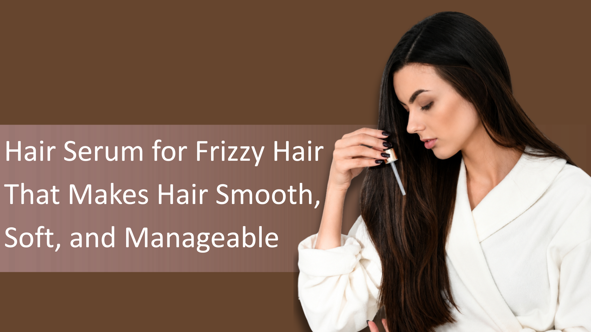 Hair Serum for Frizzy Hair That Makes Hair Smooth, Soft, and Manageable