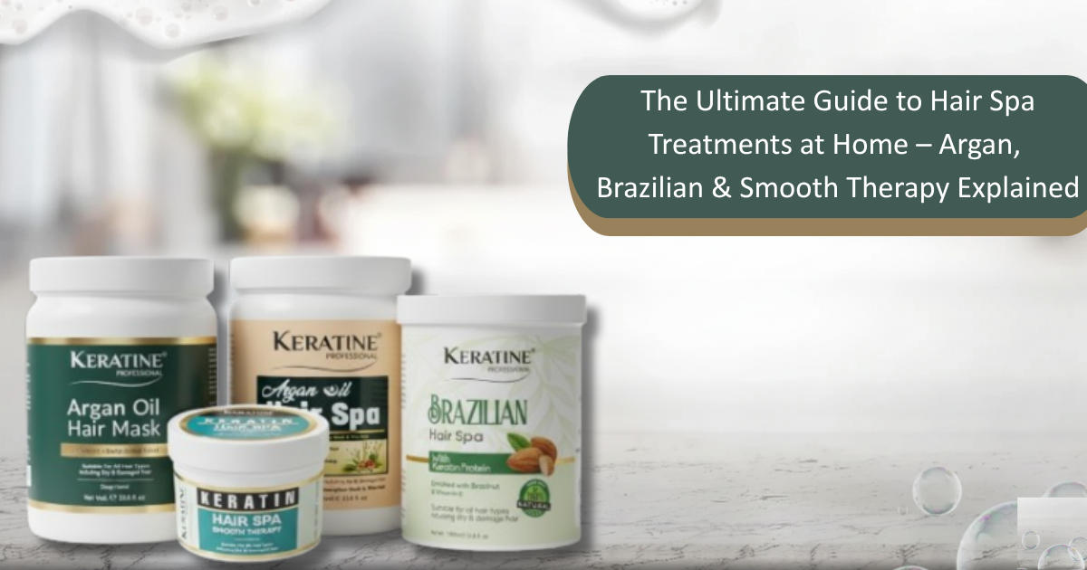 The Ultimate Guide to Hair Spa Treatments at Home – Argan, Brazilian & Smooth Therapy Explained